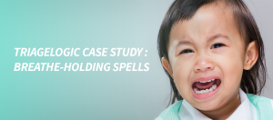 Read more about the article TriageLogic Case Study : Breath-Holding Spells