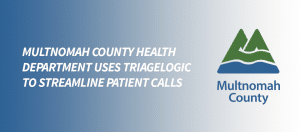 Read more about the article Multnomah County Health Department uses TriageLogic® to Streamline Patient Calls and Save Unnecessary ER visits