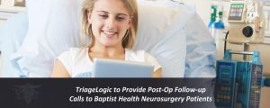 Read more about the article TriageLogic to Provide Post-Op Follow-up Calls to Baptist Health Neurosurgery Patients