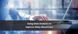 Read more about the article Using Data Analytics to Improve Value-Based Care