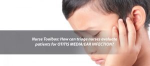 Read more about the article Nurse Toolbox: How Can Triage Nurses Evaluate Patients for Otitis Media/ Ear Infection?