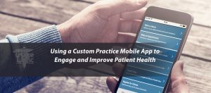 Read more about the article Using a Custom Practice Mobile App to Engage and Improve Patient Health
