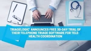 Read more about the article TriageLogic® Announces Free 30-Day Trial of Their Telephone Triage Software for Telehealth Coordination