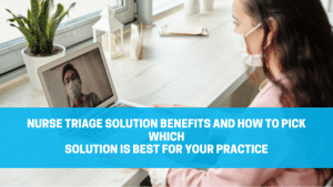Read more about the article Nurse Triage Solution Benefits and How to Pick Which Solution is Best for Your Practice
