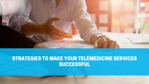 Read more about the article Strategies to Make Your Telemedicine Services Successful