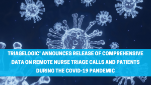 Read more about the article TriageLogic® Announces Release of Comprehensive Data on Remote Nurse Triage Calls and Patients During the COVID-19 Pandemic