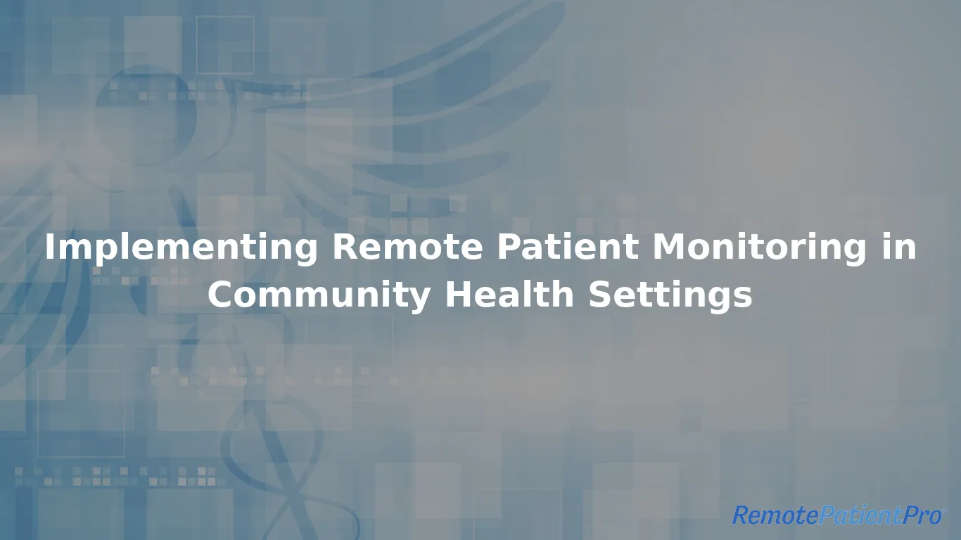 Implementing Remote Patient Monitoring in Community Health Settings