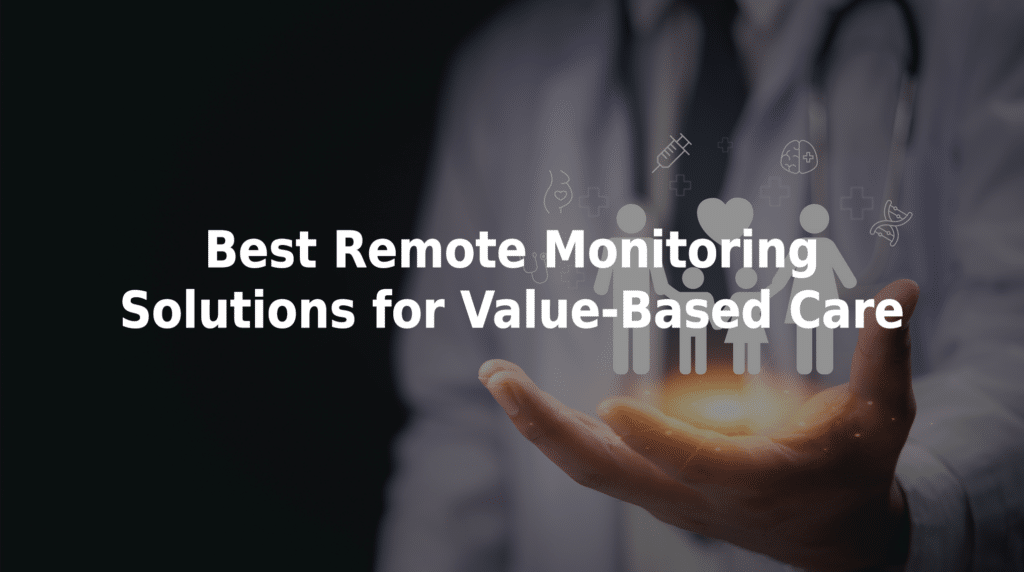 Best remote monitoring solutions for value-based care.