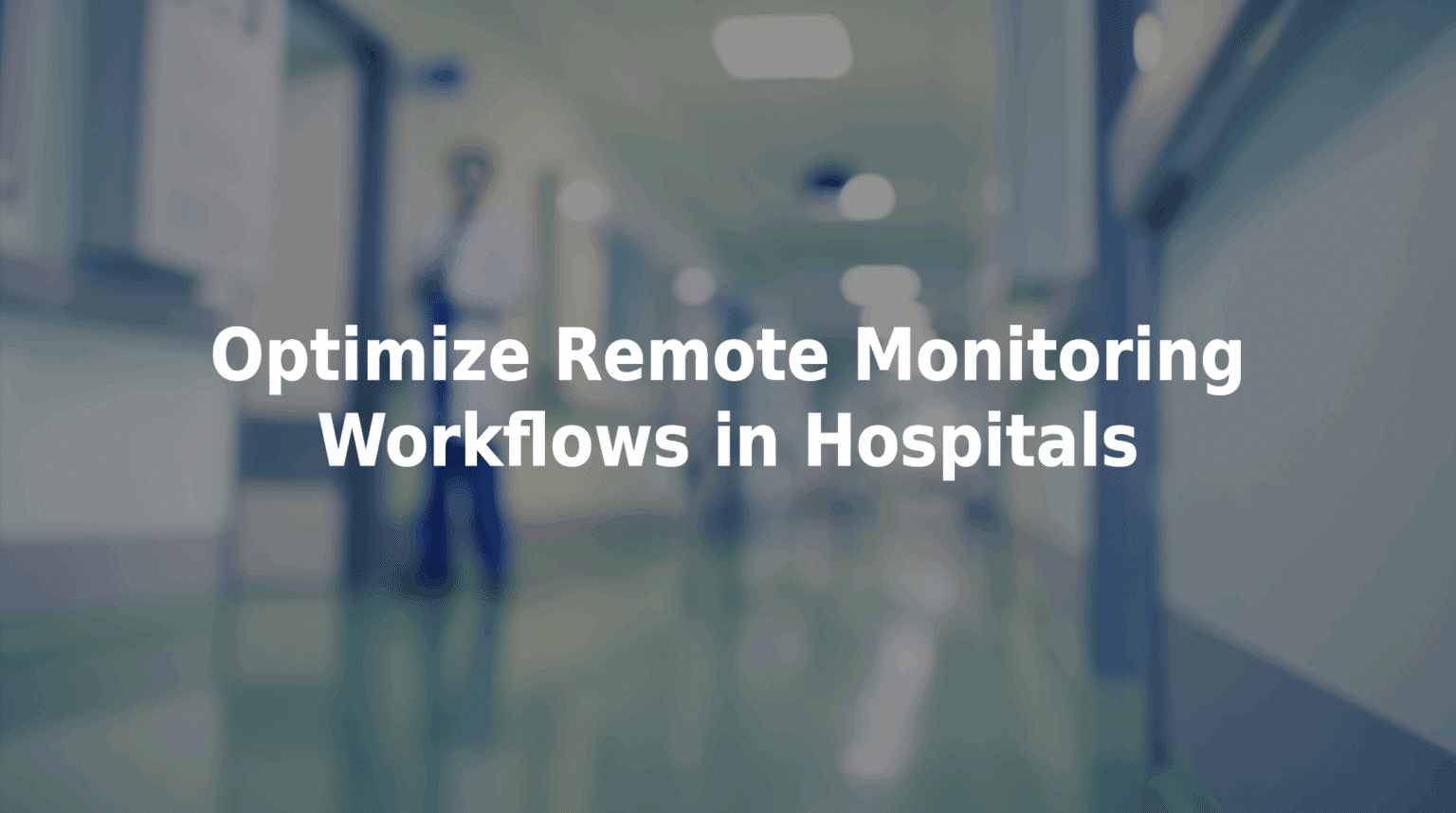 Optimize Remote Monitoring Workflows in Hospitals