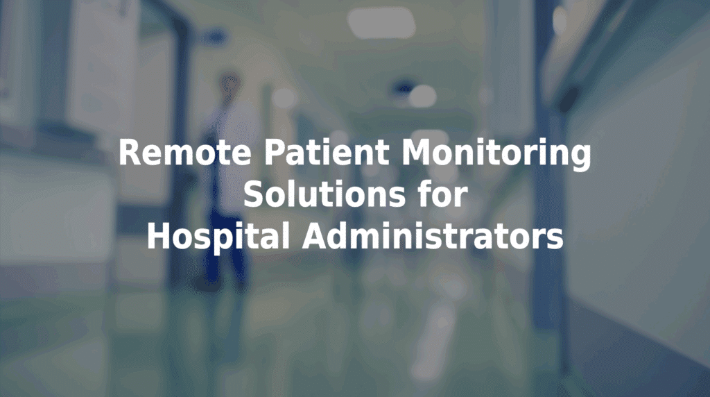 Remote patient monitoring solutions for hospital administrators.