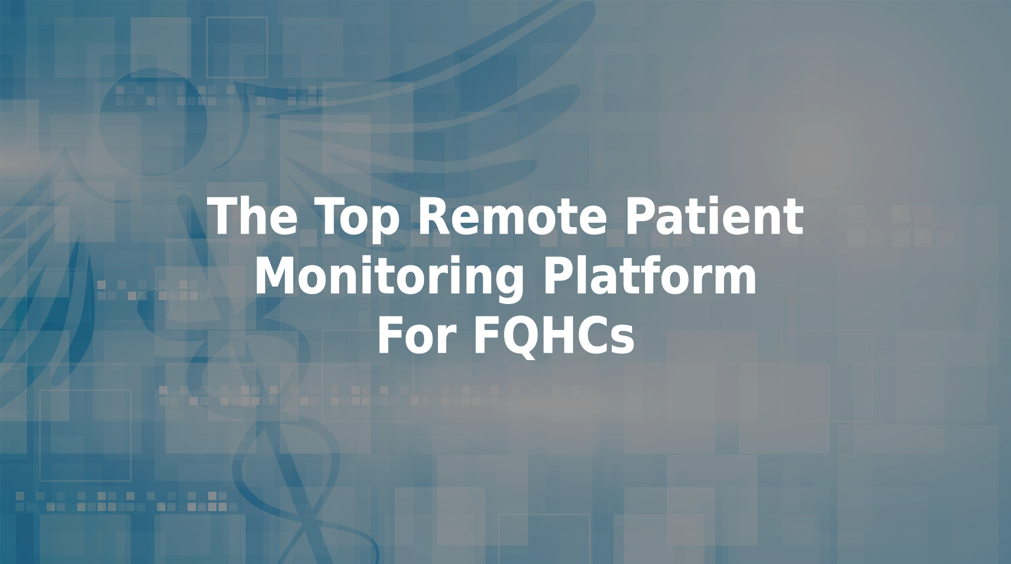 Top remote patient monitoring platform for FQHCs.