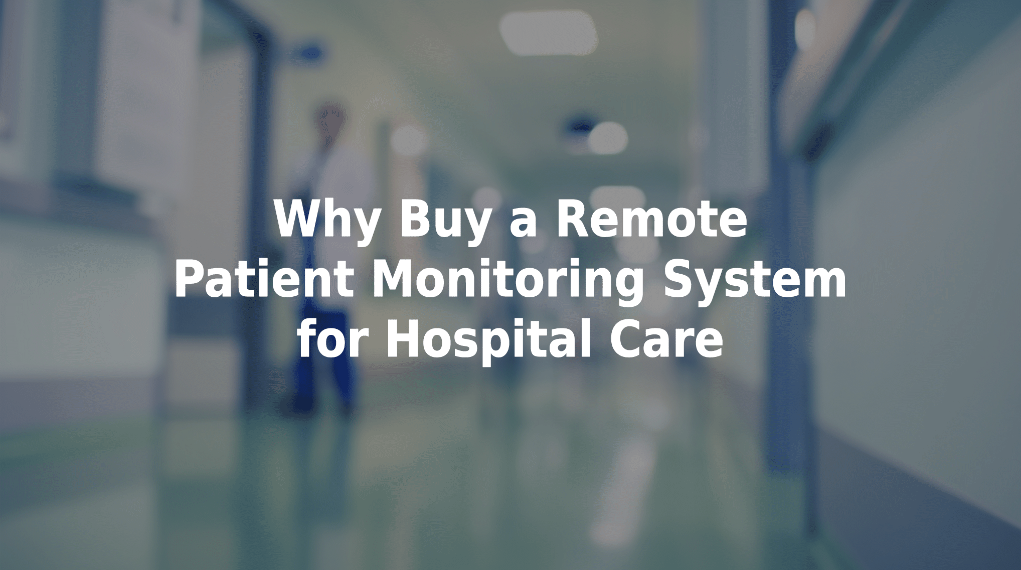 Why Buy Remote Patient Monitoring System for Hospital Care