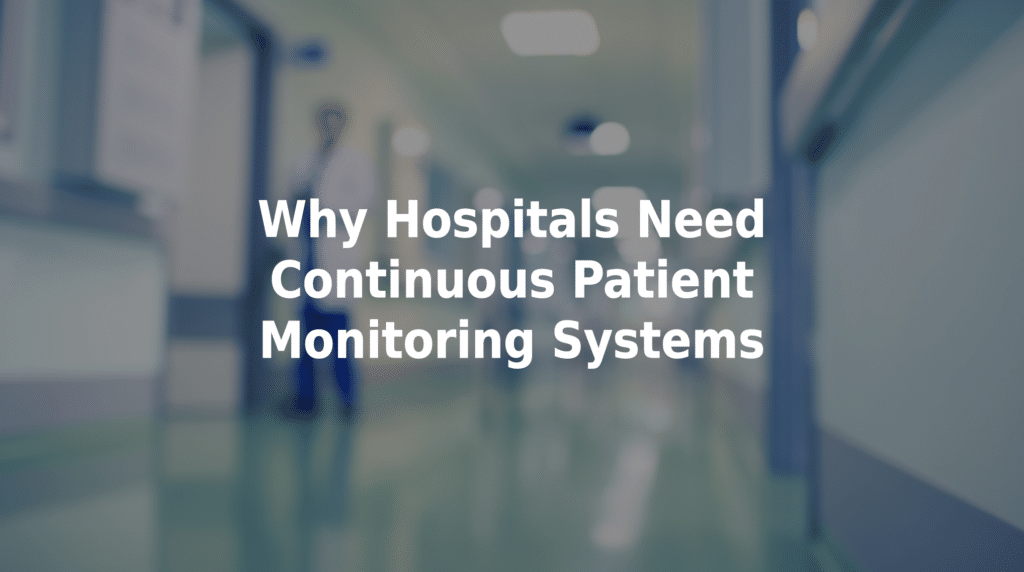 Why hospitals need continuous patient monitoring systems.