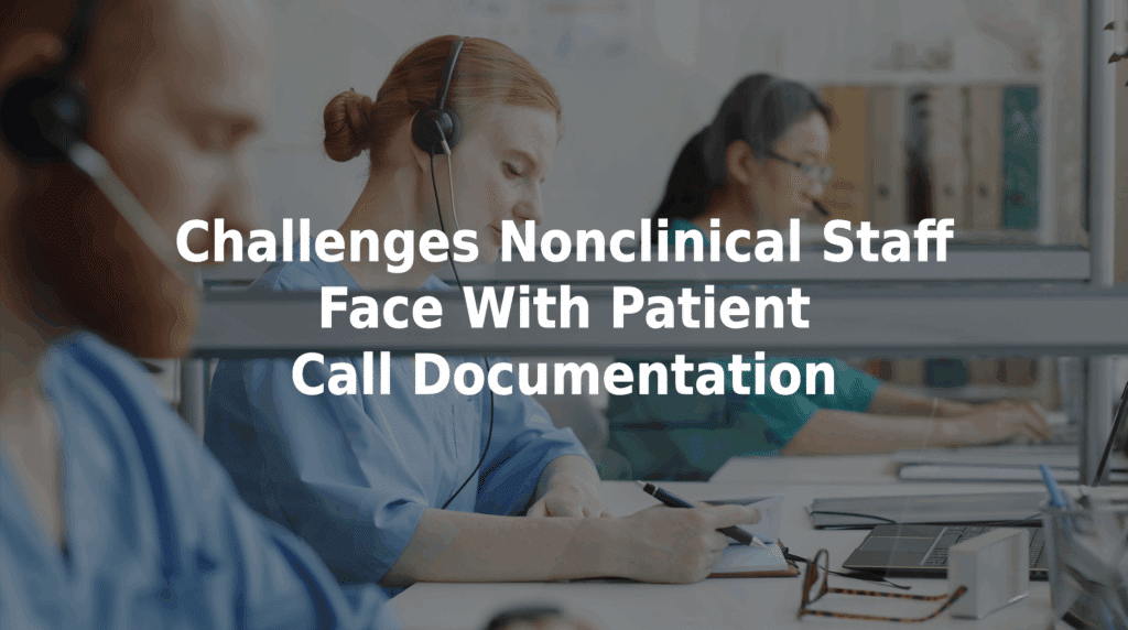 Challenges nonclinical staff face with patient call documentation.