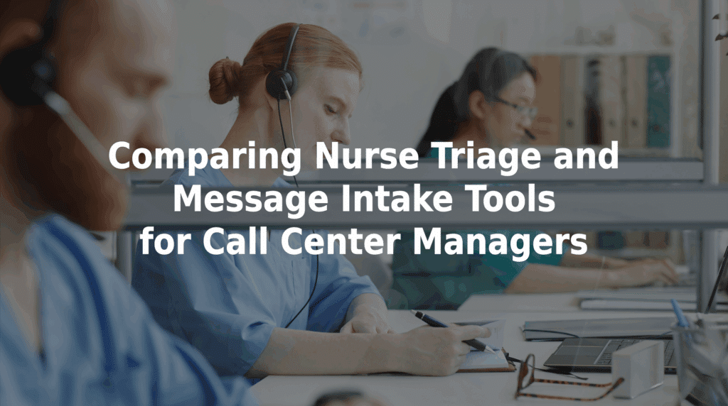 Comparing nurse triage and message intake tools for call center managers.