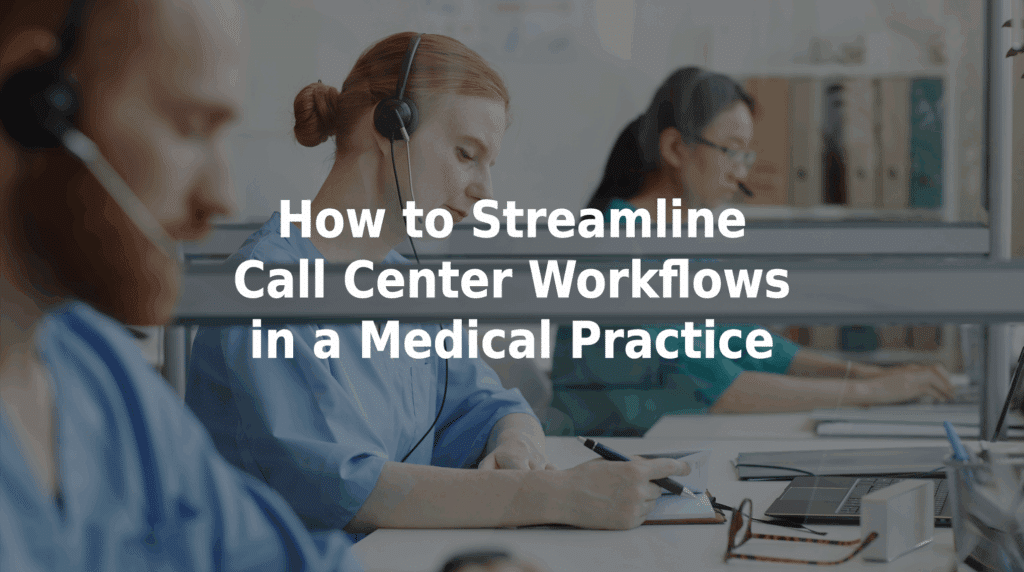 How to streamline call center workflows in a medical practice.