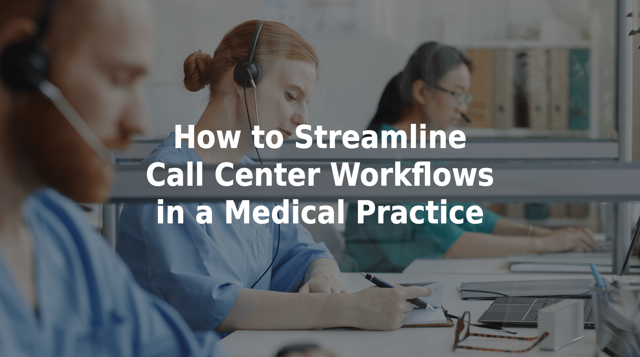 How to streamline call center workflows in a medical practice.