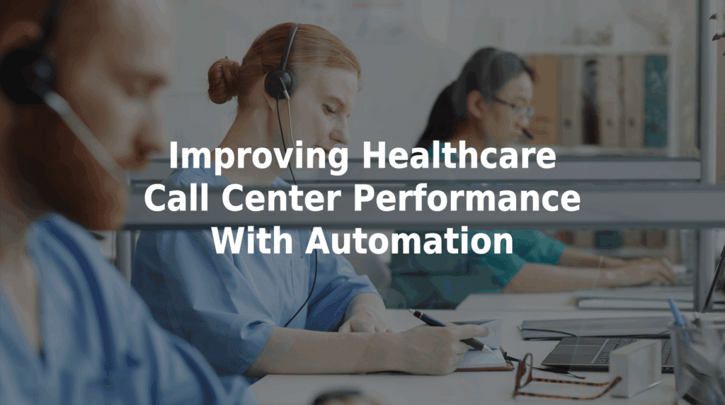 Improving healthcare call center performance with automation.