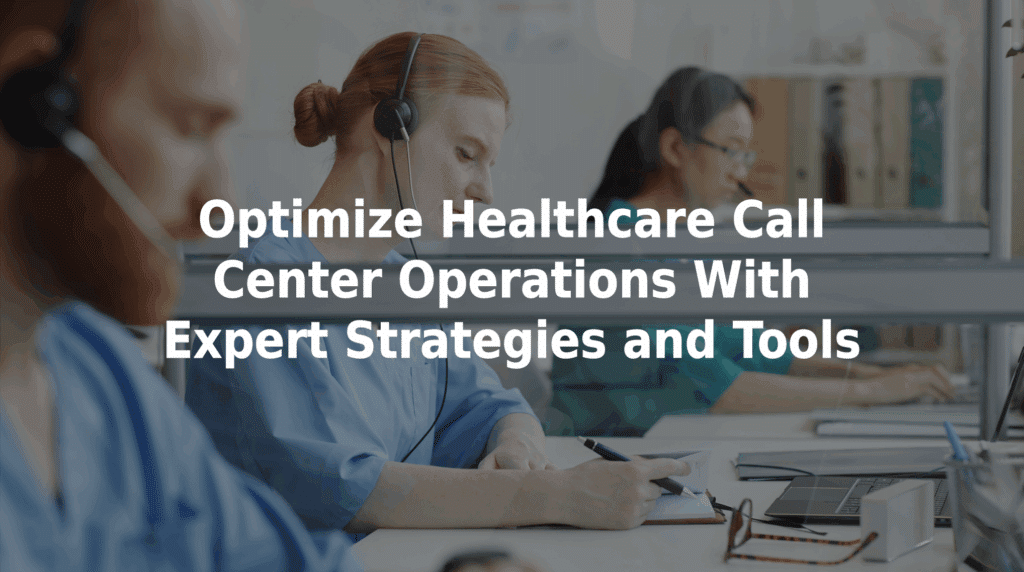 Optimize healthcare call center operations with expert strategies and tools.
