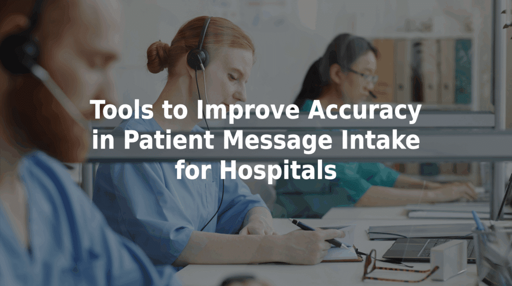 Tools to improve accuracy in patient message intake for hospitals.