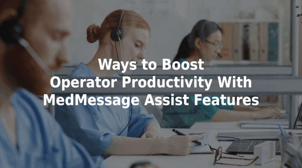 Ways to boost operator productivity with MedMessage Assist features.
