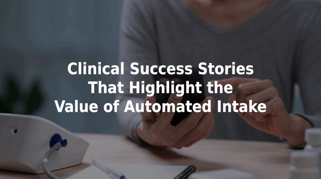 Clinical success stories that highlight the value of automated intake.