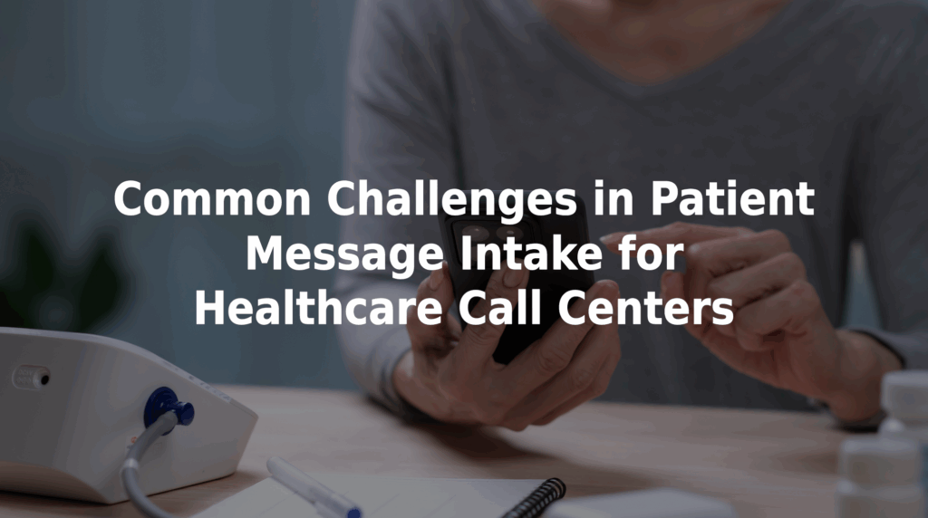 Common challenges in patient message intake for healthcare call centers.