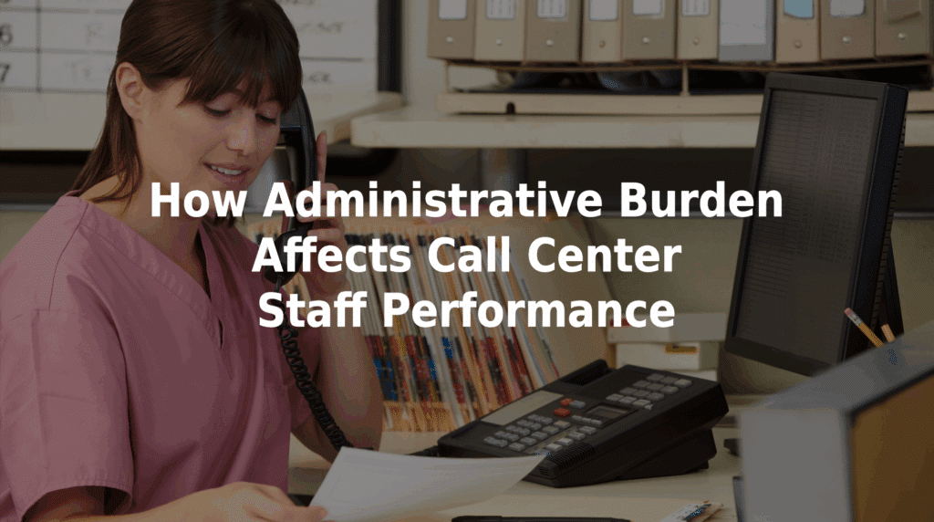 How administrative burden affects call center staff performance.