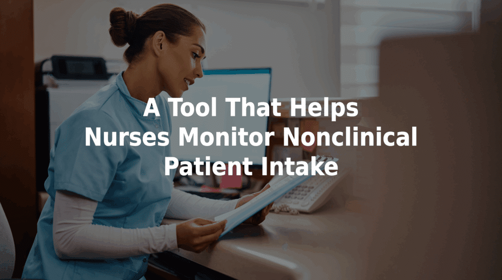 A tool that helps nurses monitor nonclinical patient intake.