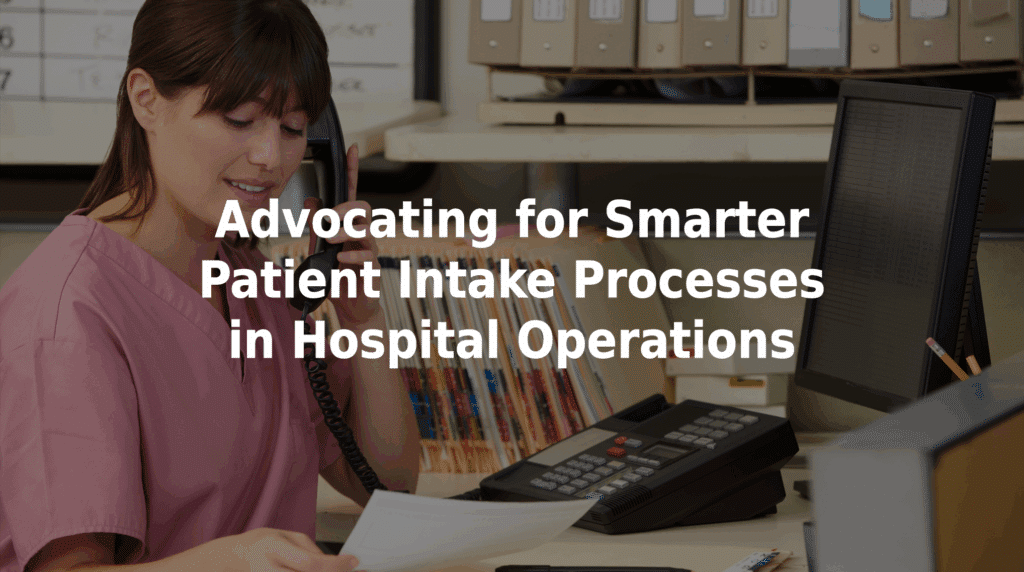 Advocating for smarter patient intake processes in hospital operations.
