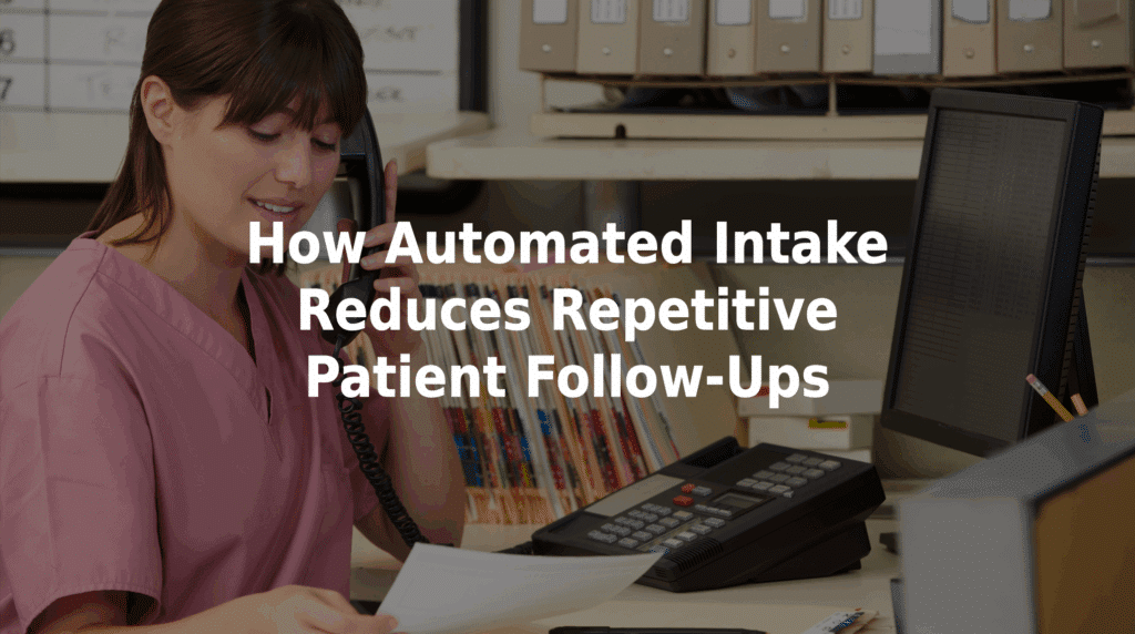 How automated intake reduces repetitive patient follow-ups.