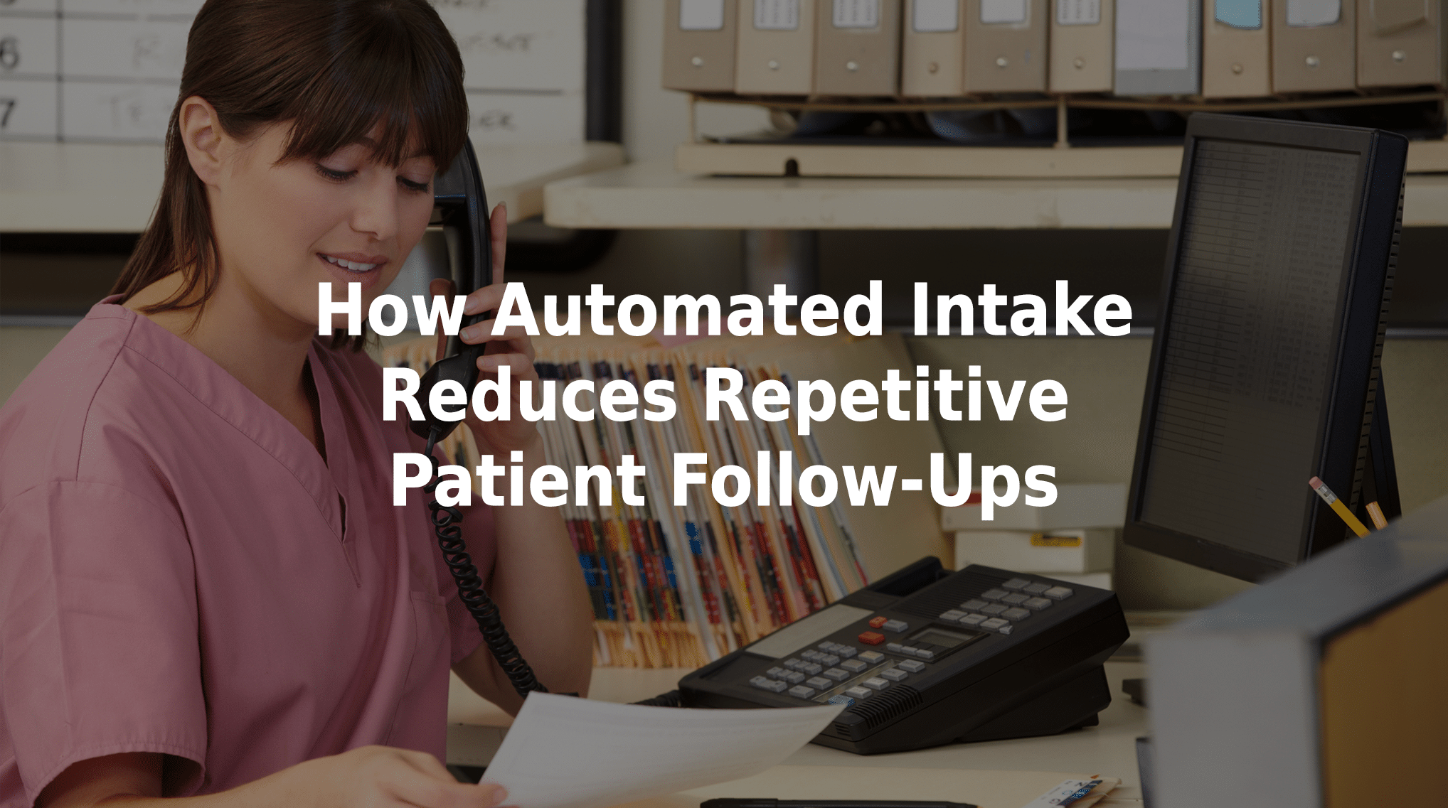 How automated intake reduces repetitive patient follow-ups.
