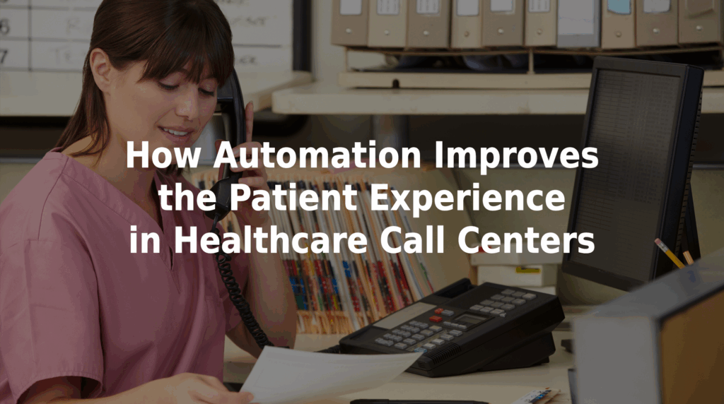 How automation improves the patient experience in healthcare call centers.