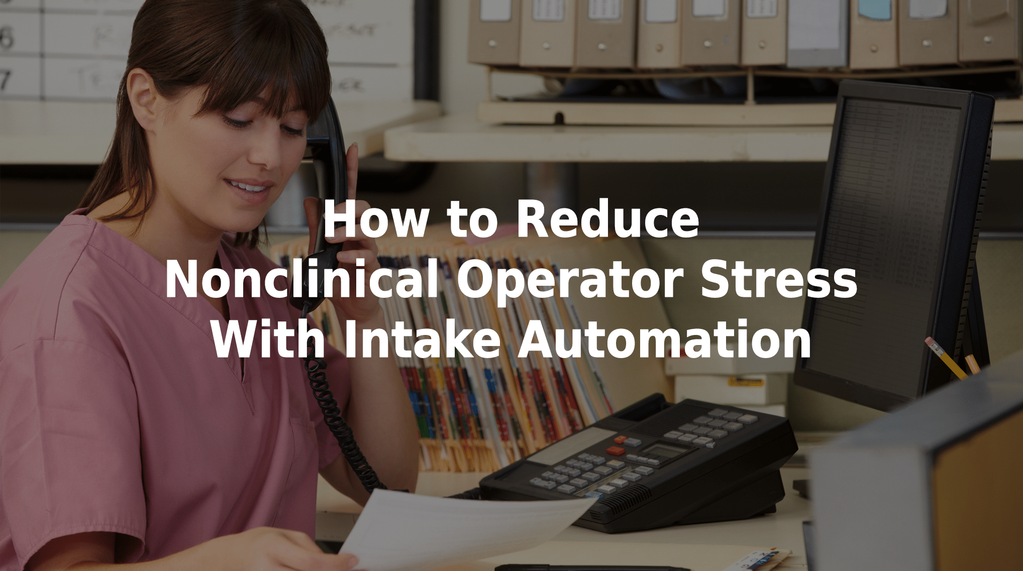 How to reduce nonclinical operator stress with intake automation.