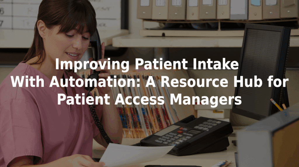 Improving Patient Intake With Automation: A Resource Hub for Patient Access Managers.