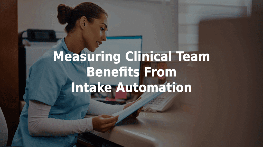 Measuring clinical team benefits from intake automation.