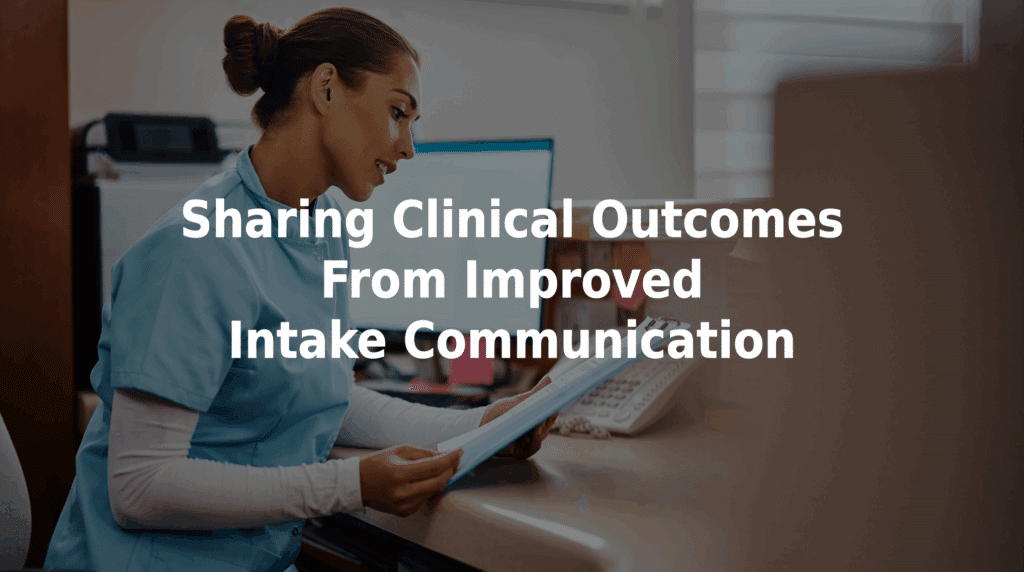 Sharing clinical outcomes from improved intake communication.
