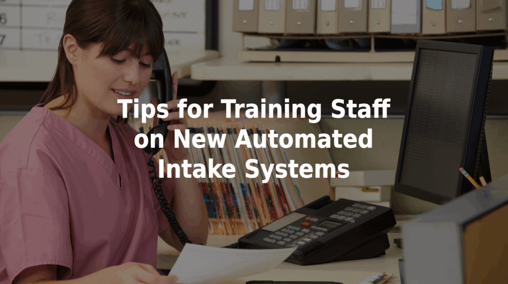 Tips for training staff on new automated intake systems.
