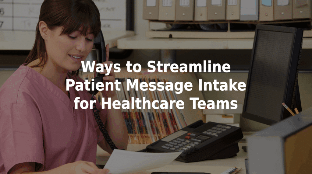 Ways to streamline patient message intake for healthcare teams.