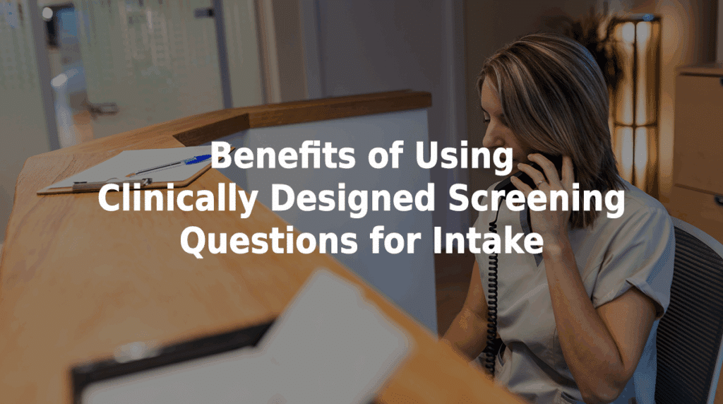 Benefits of using clinically designed screening questions for intake.