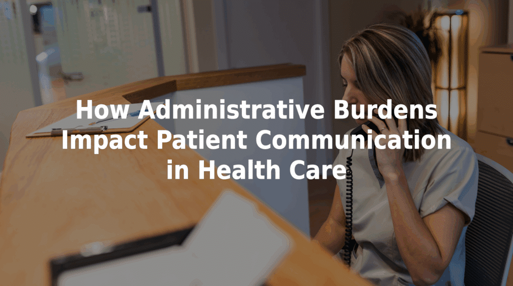 How administrative burdens impact patient communication in health care.