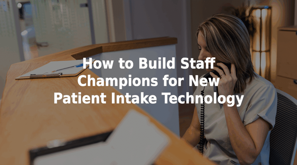 How to build staff champions for new patient intake technology.