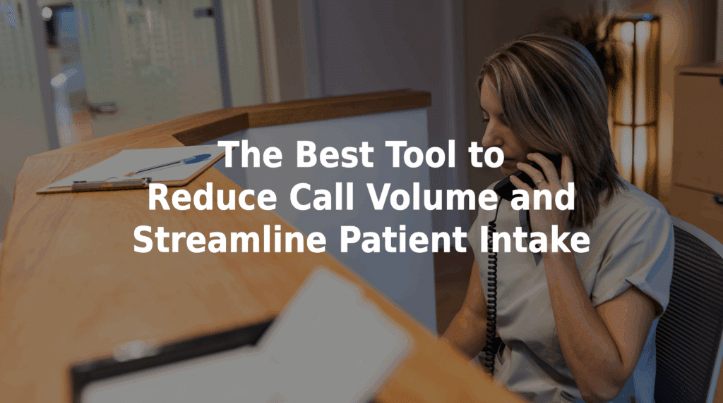 The best tool to reduce call volume and streamline patient intake.