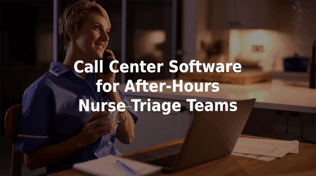 Call center software for after-hours nurse triage teams.