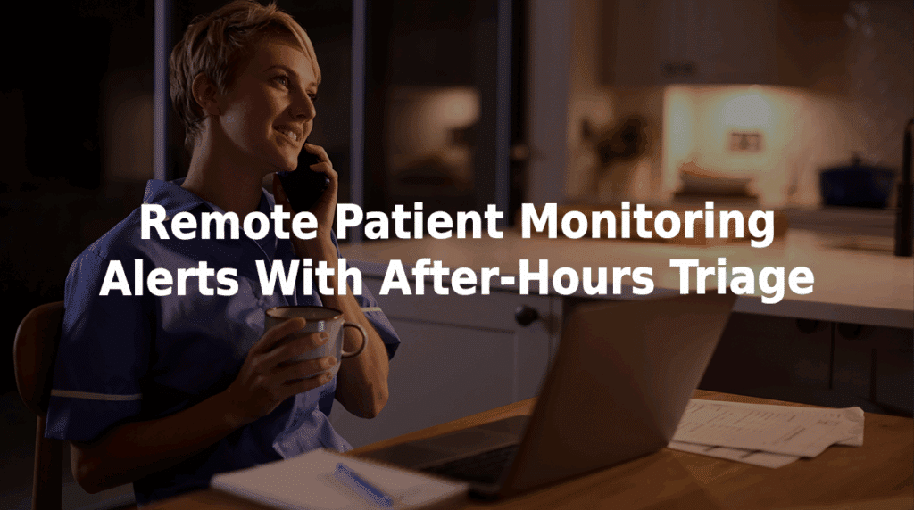 Remote patient monitoring alerts with after-hours triage.