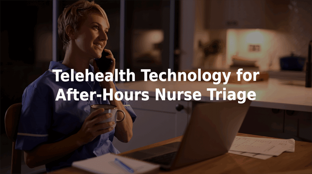 Telehealth technology for after-hours nurse triage.