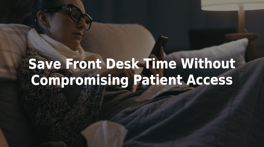 Save front desk time without compromising patient access.